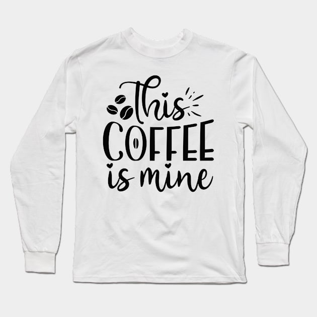 This Coffee is Mine Funny Coffee Lover Long Sleeve T-Shirt by ThreadSupreme